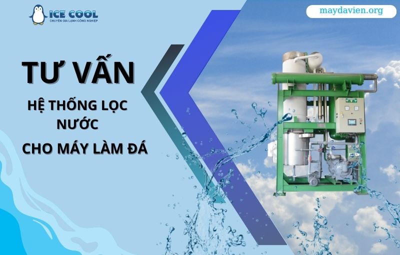 Tư vấn hệ thống lọc nước cho máy làm đá